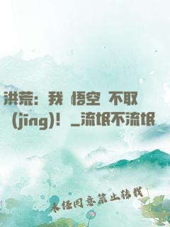 洪荒：我孫悟空絕不取經(jīng)！