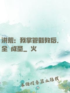 洪荒：我掌管截教后，全員成圣