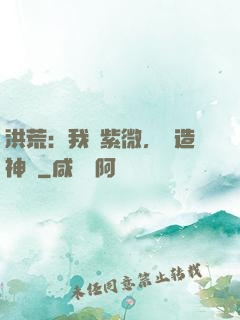 洪荒：我為紫微，編造神話