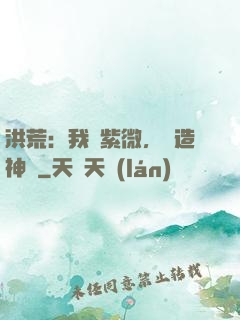 洪荒：我為紫微，編造神話