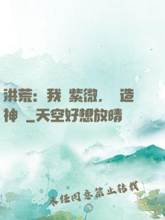 洪荒：我為紫微，編造神話