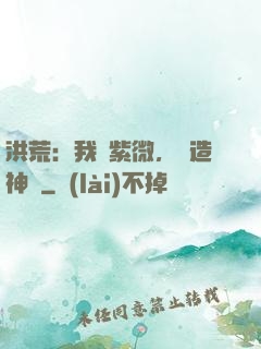 洪荒：我為紫微，編造神話