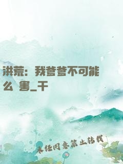 洪荒：我爹爹不可能這么厲害