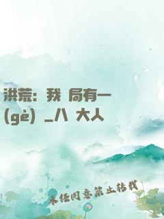 洪荒：我開局有一萬個(gè)掛