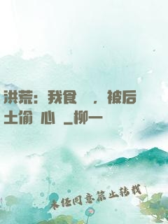 洪荒：我食鐵獸，被后土偷聽心聲