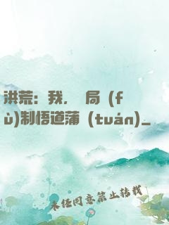 洪荒：我，開局復(fù)制悟道蒲團(tuán)
