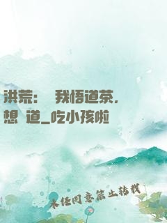 洪荒：搶我悟道茶，還想傳道