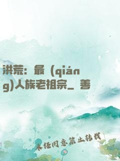 洪荒：最強(qiáng)人族老祖宗