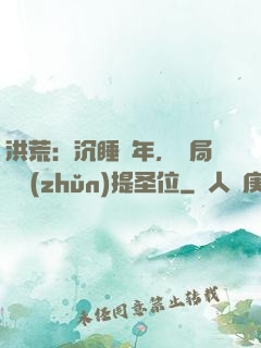 洪荒：沉睡億年，開局搶準(zhǔn)提圣位