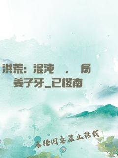洪荒：混沌歸來，開局斬殺姜子牙