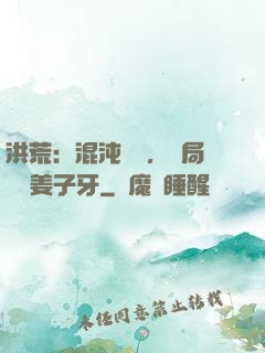 洪荒：混沌歸來，開局斬殺姜子牙