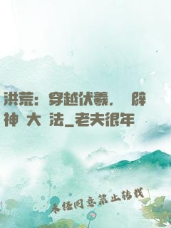 洪荒：穿越伏羲，開辟神話大羅法