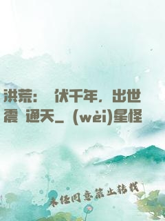 洪荒：蟄伏千年，出世震驚通天