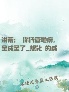 洪荒：讓你代管地府，全成圣了