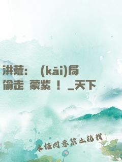 洪荒：開(kāi)局偷走鴻蒙紫氣！