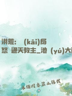 洪荒：開(kāi)局怒懟通天教主