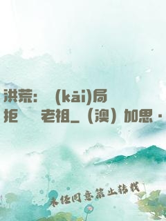 洪荒：開(kāi)局拒絕鴻鈞老祖