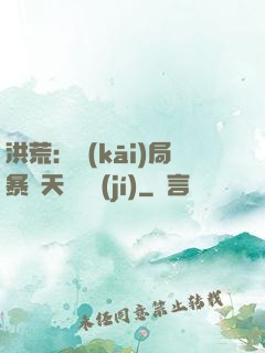 洪荒：開(kāi)局暴擊天賦滿級(jí)