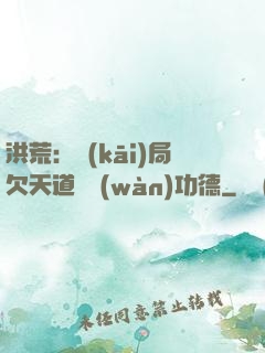 洪荒：開(kāi)局欠天道億萬(wàn)功德