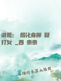 洪荒：開局化身柳樹鞭打女媧