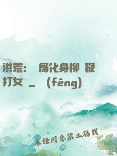 洪荒：開局化身柳樹鞭打女媧