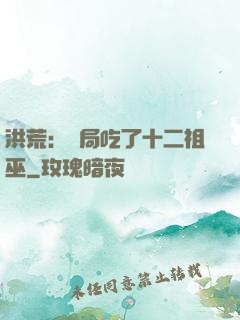 洪荒：開局吃了十二祖巫