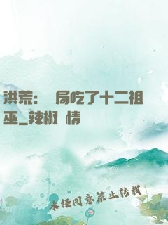 洪荒：開局吃了十二祖巫