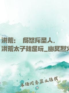 洪荒：開局怒斥圣人，洪荒太子就是玩