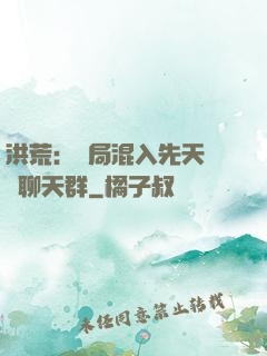 洪荒：開局混入先天靈寶聊天群