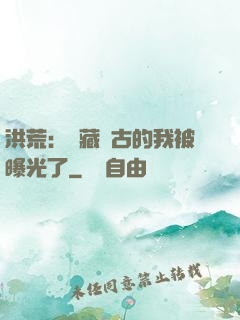 洪荒：隱藏萬古的我被曝光了