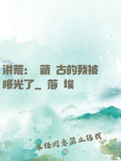 洪荒：隱藏萬古的我被曝光了