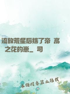 流放荒星后揣了帝國高嶺之花的崽
