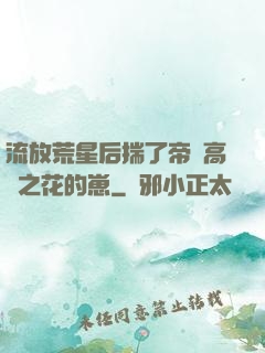 流放荒星后揣了帝國高嶺之花的崽