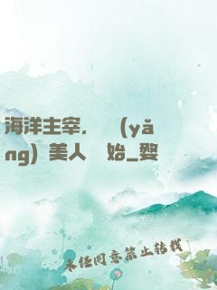 海洋主宰，從養(yǎng)條美人魚開始