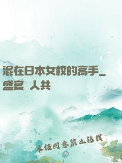 混在日本女校的高手