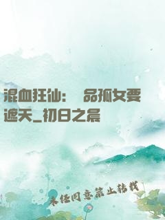 混血狂仙：極品孤女要遮天