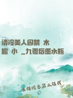 清冷美人囚禁騎木馬筆趣閣小說