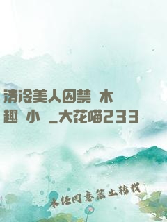 清冷美人囚禁騎木馬筆趣閣小說