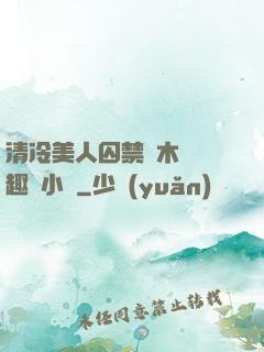 清冷美人囚禁騎木馬筆趣閣小說