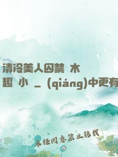 清冷美人囚禁騎木馬筆趣閣小說