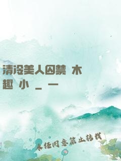 清冷美人囚禁騎木馬筆趣閣小說