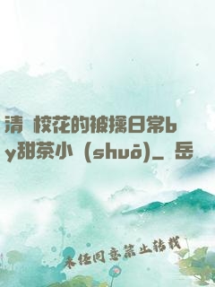 清純?；ǖ谋磺苋粘y甜茶小說(shuō)