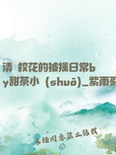 清純?；ǖ谋磺苋粘y甜茶小說(shuō)