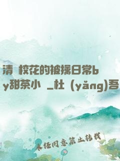清純?；ǖ谋磺苋粘y甜茶小說