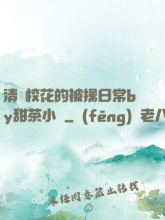 清純?；ǖ谋磺苋粘y甜茶小說
