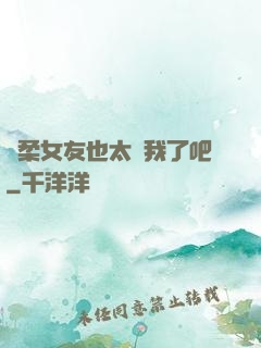 溫柔女友也太寵我了吧