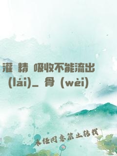 灌滿精華吸收不能流出來(lái)