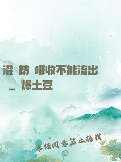 灌滿精華吸收不能流出來