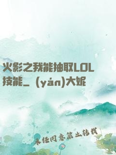 火影之我能抽取LOL技能