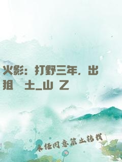 火影：打野三年，出門狙殺帶土